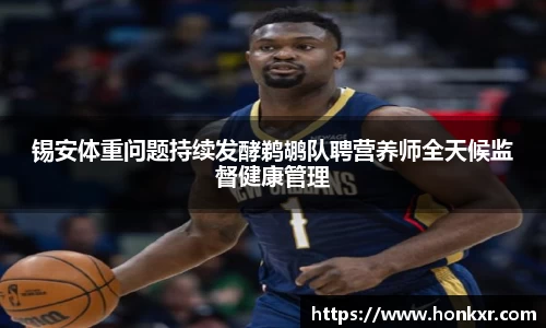 米兰锡安体重问题持续发酵鹈鹕队聘营养师全天候监督健康管理